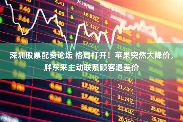 深圳股票配资论坛 格局打开！苹果突然大降价，胖东来主动联系顾客退差价